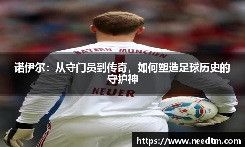 诺伊尔：从守门员到传奇，如何塑造足球历史的守护神
