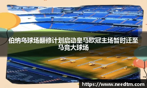 伯纳乌球场翻修计划启动皇马欧冠主场暂时迁至马竞大球场